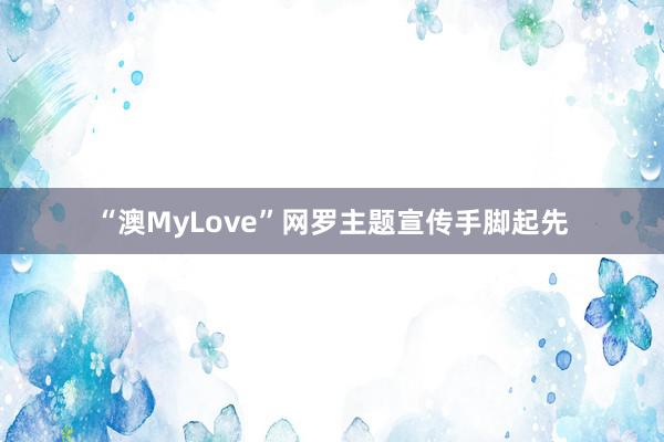 “澳MyLove”网罗主题宣传手脚起先